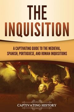 portada The Inquisition: A Captivating Guide to the Medieval, Spanish, Portuguese, and Roman Inquisitions (in English)