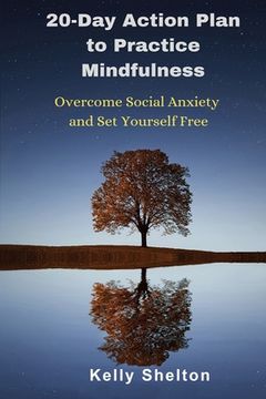 portada 20-Day Action Plan to Practice Mindfulness: Overcome Social Anxiety and Set Yourself Free