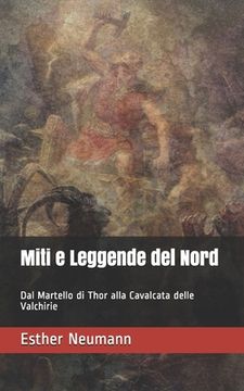portada Miti e Leggende del Nord: Dal Martello di Thor alla Cavalcata delle Valchirie (en Italiano)