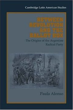 portada Between Revolution and the Ballot Box: The Origins of the Argentine Radical Party in the 1890S (Cambridge Latin American Studies) (in English)