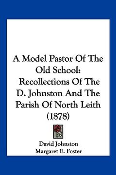 portada a model pastor of the old school: recollections of the d. johnston and the parish of north leith (1878) (en Inglés)