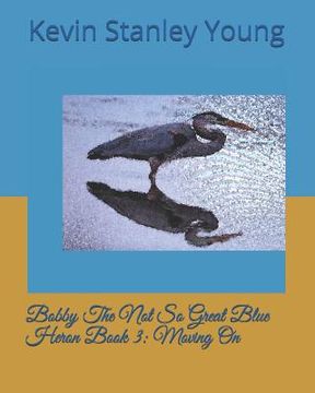 portada Bobby The Not So Great Blue Heron Book 3: Moving On (en Inglés)