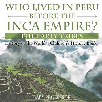 portada Who Lived in Peru before the Inca Empire? The Early Tribes - History of the World Children's History Books (in English)