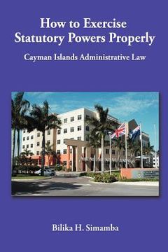 portada how to exercise statutory powers properly: cayman islands administrative law