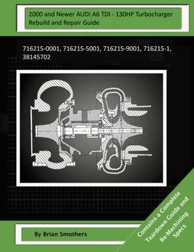 portada 2000 and Newer AUDI A6 TDI - 130HP Turbocharger Rebuild and Repair Guide: 716215-0001, 716215-5001, 716215-9001, 716215-1, 38145702
