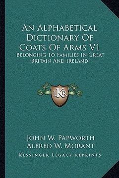 portada an alphabetical dictionary of coats of arms v1: belonging to families in great britain and ireland (en Inglés)