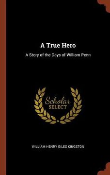 portada A True Hero: A Story of the Days of William Penn (in English)