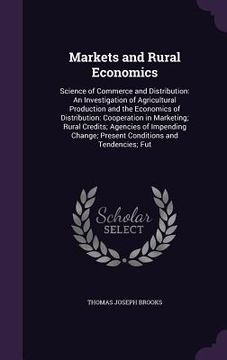 portada Markets and Rural Economics: Science of Commerce and Distribution: An Investigation of Agricultural Production and the Economics of Distribution: C