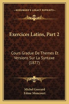 portada Exercices Latins, Part 2: Cours Gradue De Themes Et Versions Sur La Syntaxe (1877) (in French)