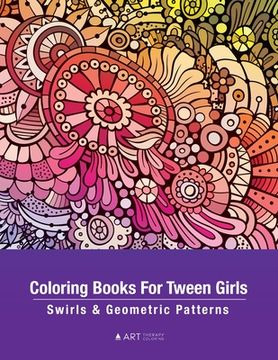 portada Coloring Books For Tween Girls: Swirls & Geometric Patterns: Colouring Pages For Relaxation & Stress Relief, Preteens, Ages 8-12, Detailed Zendoodle D