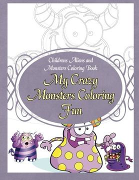 portada Childrens Aliens and Monsters Coloring Book My Crazy Monsters Coloring Fun (childrens monster coloring book) (Volume 1)