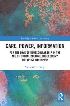 portada Care, Power, Information: For the Love of Bluescollarship in the Age of Digital Culture, Bioeconomy, and (Post-)Trumpism (en Inglés)