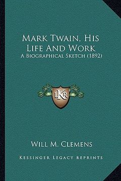 portada mark twain, his life and work: a biographical sketch (1892) a biographical sketch (1892) (en Inglés)