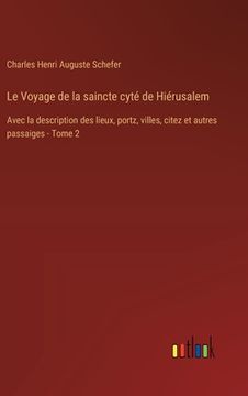 portada Le Voyage de la saincte cyté de Hiérusalem: Avec la description des lieux, portz, villes, citez et autres passaiges - Tome 2 (en Francés)