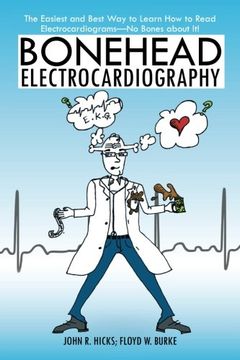 Bonehead Electrocardiography: The Easiest and Best way to Learn how to Read Electrocardiograms-No Bones About it! (en Inglés)