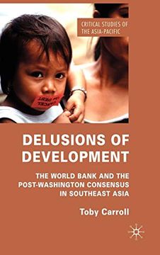 portada Delusions of Development: The World Bank and the Post-Washington Consensus in Southeast Asia (Critical Studies of the Asia-Pacific) 