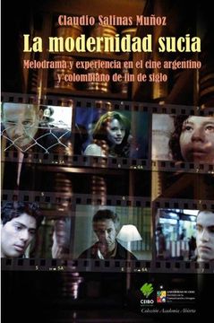 portada La Modernidad Sucia: Melodrama y Experiencia en el Cine Argentino y colombiano de fin de siglo