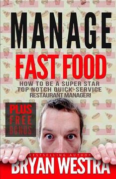 portada Manage Fast Food: How To Be A Super Star Top Notch Quick-Service Restaurant Manager (in English)