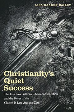 portada Christianity's Quiet Success: The Eusebius Gallicanus Sermon Collection and the Power of the Church in Late Antique Gaul (en Inglés)