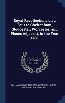 portada Royal Recollections on a Tour to Cheltenham, Gloucester, Worcester, and Places Adjacent, in the Year 1788