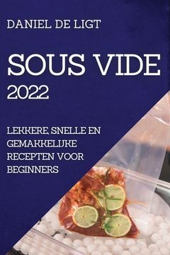 portada Sous Vide 2022: Lekkere, Snelle En Gemakkelijke Recepten Voor Beginners