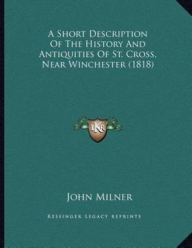 portada a short description of the history and antiquities of st. cross, near winchester (1818) (en Inglés)