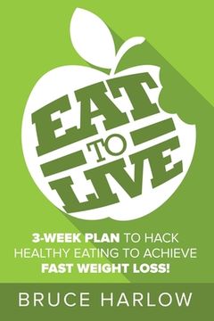 portada Eat to Live Diet: How You Can Hack Healthy Eating & Nutrition to Achieve Fast Weight Loss That You Never Gain Back (en Inglés)
