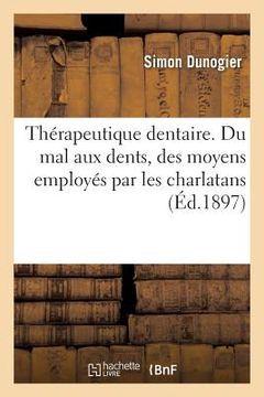portada Thérapeutique Dentaire. Du Mal Aux Dents, Des Moyens Employés Par Les Charlatans Pour Le Guérir (en Francés)