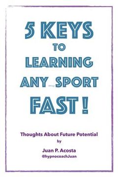 portada 5 Keys to Learning Any (thing) Sport Fast: Thoughts About Future Potential (en Inglés)