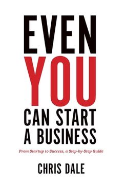 portada Even You Can Start a Business: From Startup to Success, a Step-by-Step Guide