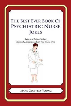 portada The Best Ever Book of Psychiatric Nurse Jokes: Lots and Lots of Jokes Specially Repurposed for You-Know-Who (en Inglés)