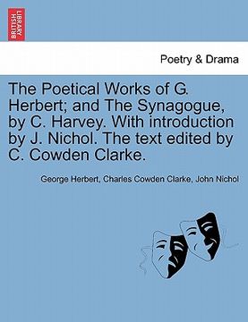 portada the poetical works of g. herbert; and the synagogue, by c. harvey. with introduction by j. nichol. the text edited by c. cowden clarke. (en Inglés)