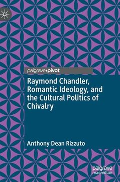 portada Raymond Chandler, Romantic Ideology, and the Cultural Politics of Chivalry (in English)