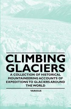 portada climbing glaciers - a collection of historical mountaineering accounts of expeditions to glaciers around the world