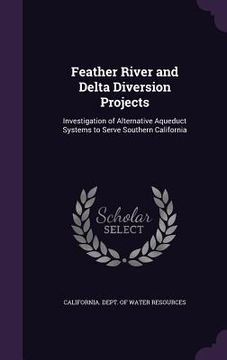 portada Feather River and Delta Diversion Projects: Investigation of Alternative Aqueduct Systems to Serve Southern California (in English)