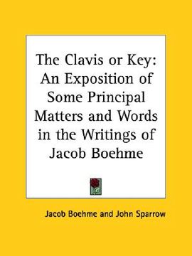 portada the clavis or key: an exposition of some principal matters and words in the writings of jacob boehme (en Inglés)