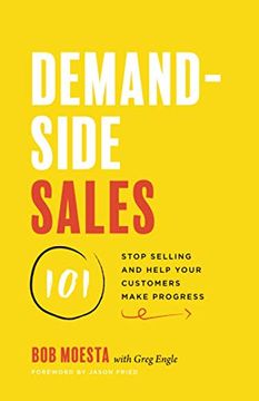 portada Demand-Side Sales 101: Stop Selling and Help Your Customers Make Progress 