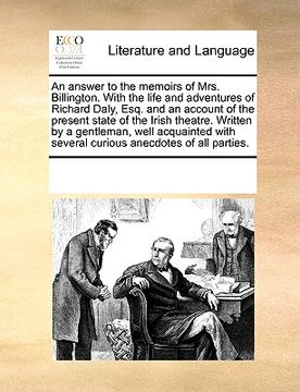 portada an answer to the memoirs of mrs. billington. with the life and adventures of richard daly, esq. and an account of the present state of the irish thea (en Inglés)