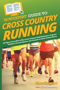 portada HowExpert Guide to Cross Country Running: 101 Tips to Learn How to Run Cross Country, Build Endurance, Improve Nutrition, Prevent Injuries, and Compet (en Inglés)
