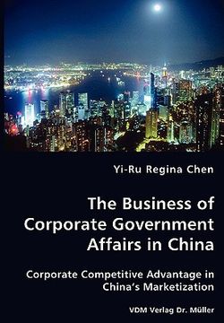 portada the business of corporate government affairs in china - corporate competitive advantage in china's marketization (en Inglés)