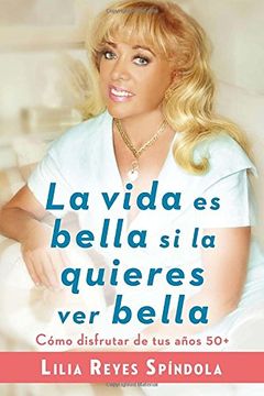 portada La Vida Es Bella Si La Quieres Ver Bella: Cómo Disfrutar Tus Años 50+ (spanish Edition)