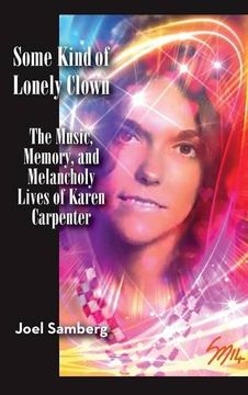 portada Some Kind of Lonely Clown: The Music, Memory, and Melancholy Lives of Karen Carpenter (hardback)