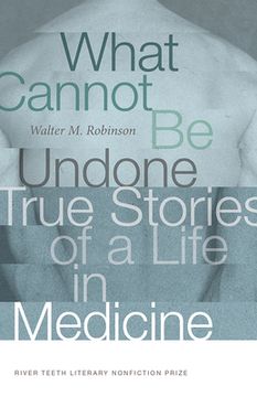 portada What Cannot Be Undone: True Stories of a Life in Medicine (en Inglés)