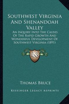 portada southwest virginia and shenandoah valley: an inquiry into the causes of the rapid growth and wonderful development of southwest virginia (1891) (en Inglés)