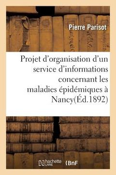 portada Projet d'Organisation d'Un Service d'Informations: Concernant Les Maladies Épidémiques Dans l'Arrondissement de Nancy (en Francés)