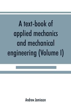 portada A text-book of applied mechanics and mechanical engineering; Specially Arranged For the Use of Engineers Qualifying for the Institution of Civil Engin (en Inglés)