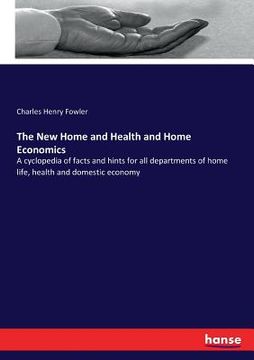 portada The New Home and Health and Home Economics: A cyclopedia of facts and hints for all departments of home life, health and domestic economy (in English)