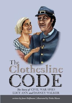 portada The Clothesline Code: The Story of Civil war Spies Lucy ann and Dabney Walker (in English)