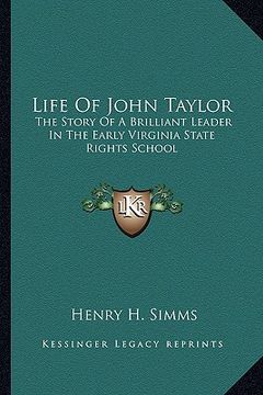 portada life of john taylor: the story of a brilliant leader in the early virginia state rights school (en Inglés)