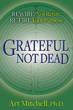 portada Grateful, not Dead: Rewire, not Retire. Re-Fire Your Purpose (en Inglés)
